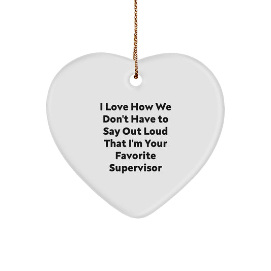 Funny Supervisor Gifts - I Love How We Don't Have To Say Out Loud That I'm Your Favorite Supervisor Heart Ornament for Christmas - Image 1