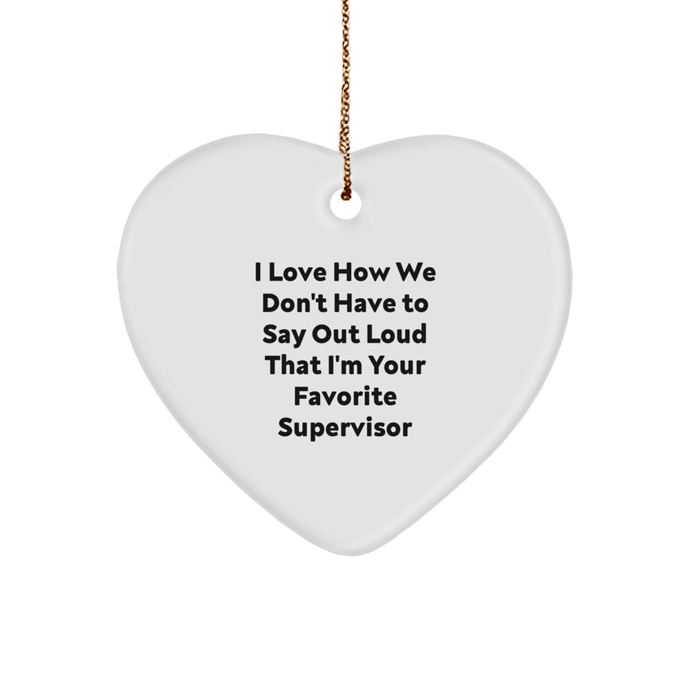 Funny Supervisor Gifts - I Love How We Don't Have To Say Out Loud That I'm Your Favorite Supervisor Heart Ornament for Christmas - Image 1