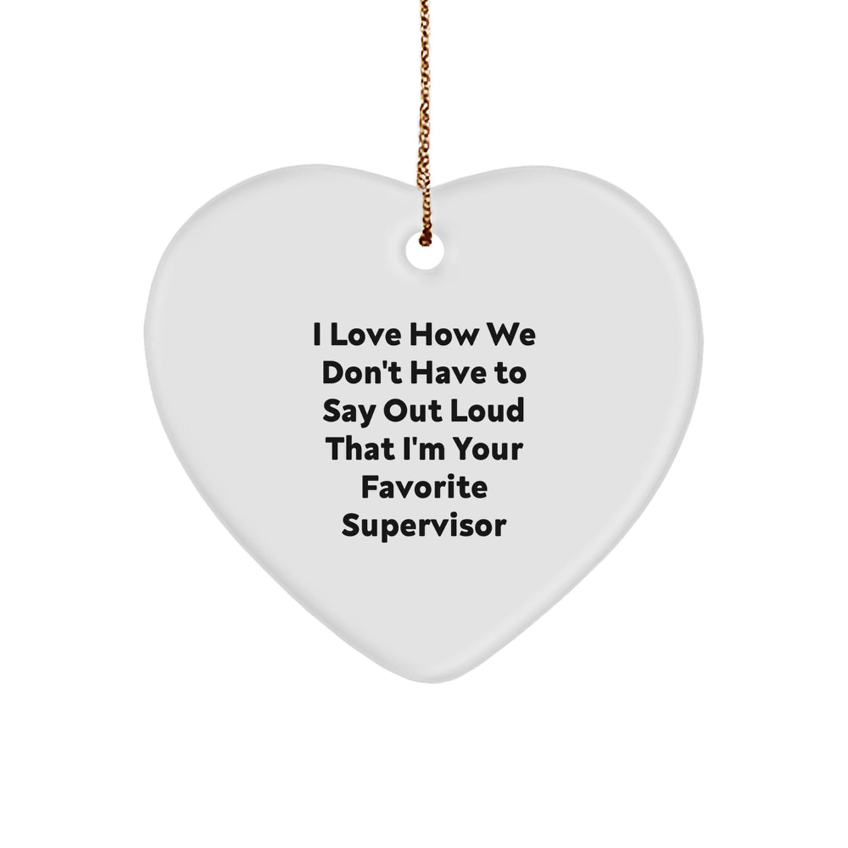 Funny Supervisor Gifts - I Love How We Don't Have To Say Out Loud That I'm Your Favorite Supervisor Heart Ornament for Christmas - Image 1
