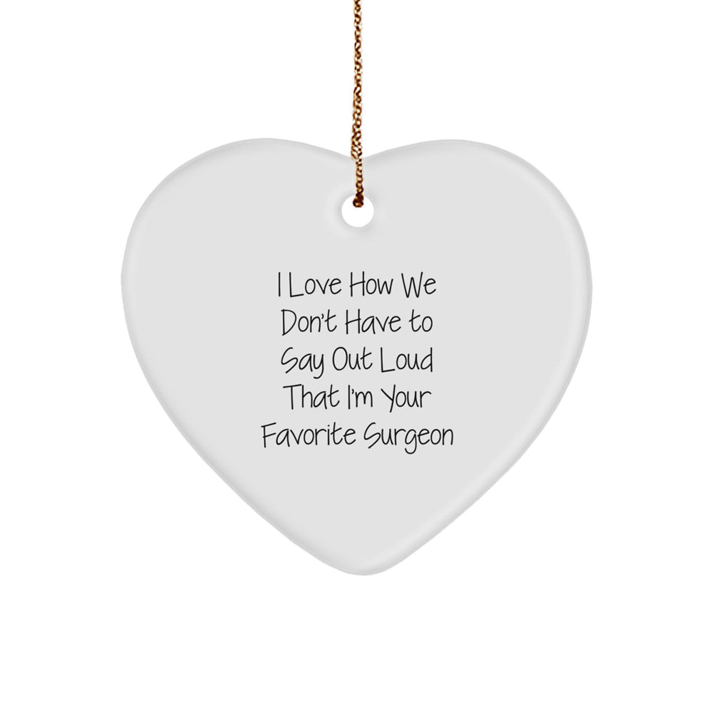 Surgeon's Heartfelt Christmas Unique Gift from Friends, 'I Love How We Don't Have To Say Out Loud That I'm Your Favorite Surgeon' Heart Ornament, Gifts for Surgeons - Image 1