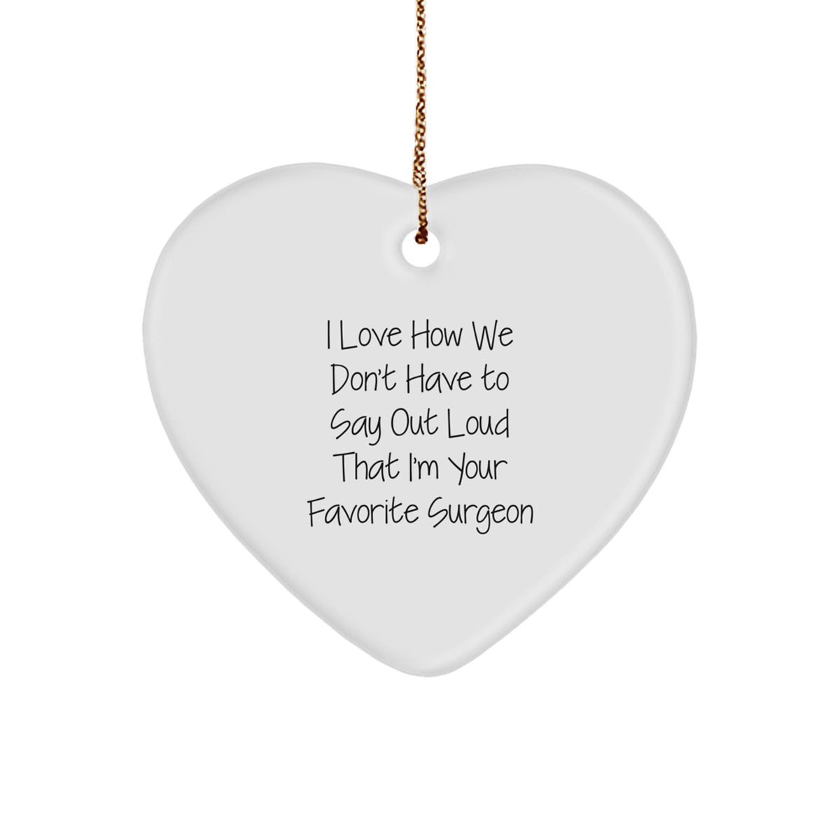 Surgeon's Heartfelt Christmas Unique Gift from Friends, 'I Love How We Don't Have To Say Out Loud That I'm Your Favorite Surgeon' Heart Ornament, Gifts for Surgeons - Image 1