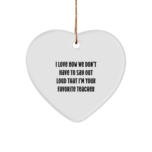 Funny Teacher Gifts: Heart Ornament with 'I Love How We Don't Have To Say Out Loud That I'm Your Favorite Teacher' Quote, Gifts from Teachers for Teachers, Teacher Appreciation Christmas Unique Gift - Image 1