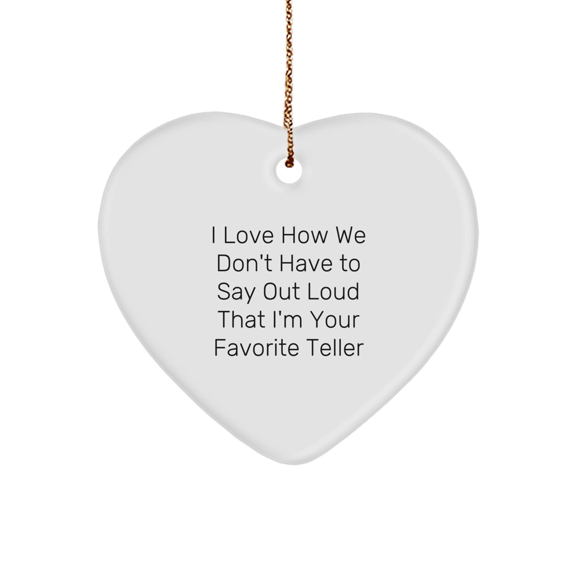 Funny Teller Gifts from Men - Heart Ornament with I Love How We Don't Have To Say Out Loud That I'm Your Favorite Teller Quote for Christmas, Gifts for Teller, Heart Shaped Ornament - Image 1