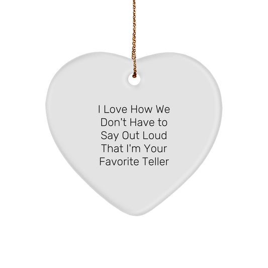 Funny Teller Gifts from Men - Heart Ornament with I Love How We Don't Have To Say Out Loud That I'm Your Favorite Teller Quote for Christmas, Gifts for Teller, Heart Shaped Ornament - Image 1