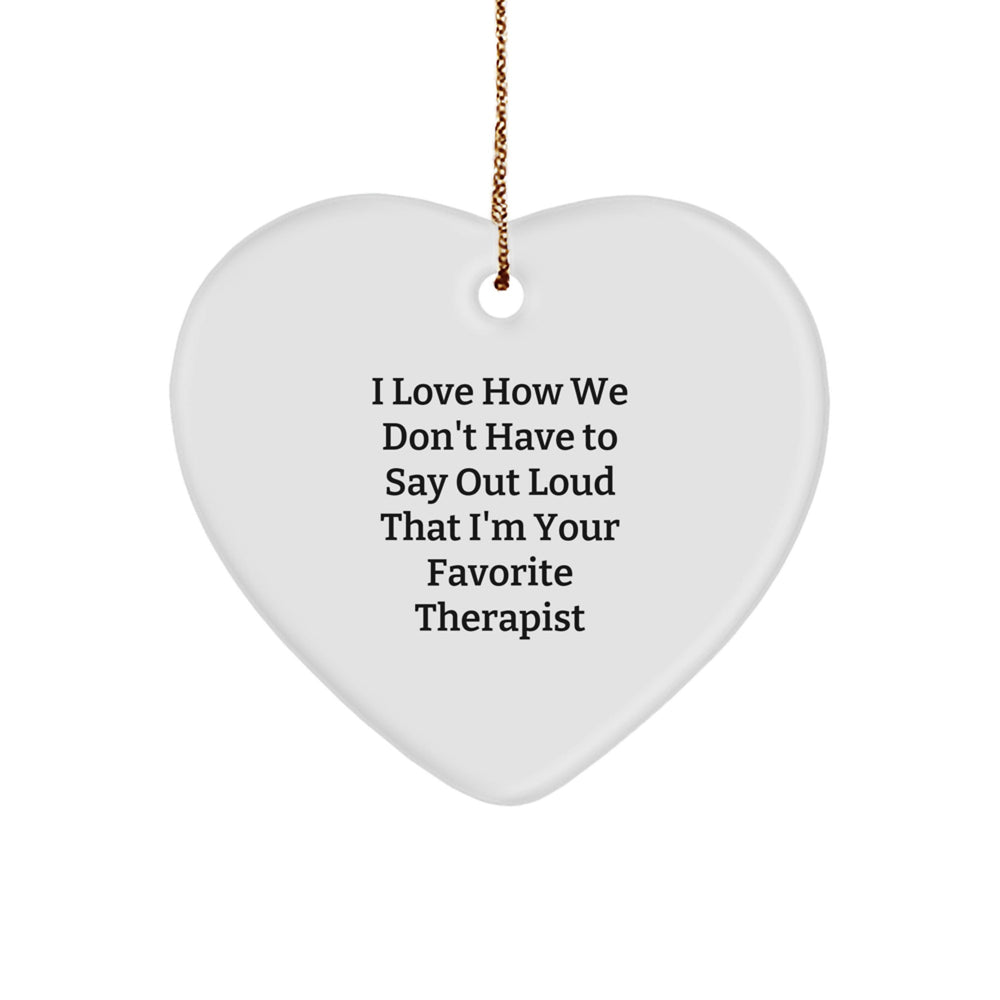 Funny Therapist Heart Ornament Gifts from Friends to Favorite Therapist, I Love How We Don't Have To Say Out Loud That I'm Your Favorite Therapist, Heart Shaped Christmas Unique Gifts for Therapist - Image 1