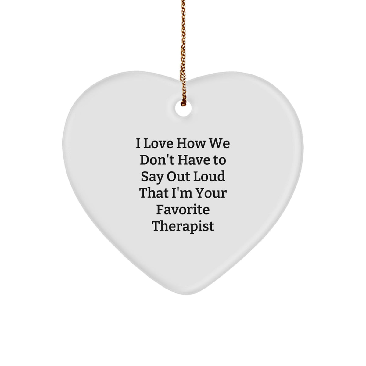 Funny Therapist Heart Ornament Gifts from Friends to Favorite Therapist, I Love How We Don't Have To Say Out Loud That I'm Your Favorite Therapist, Heart Shaped Christmas Unique Gifts for Therapist - Image 1