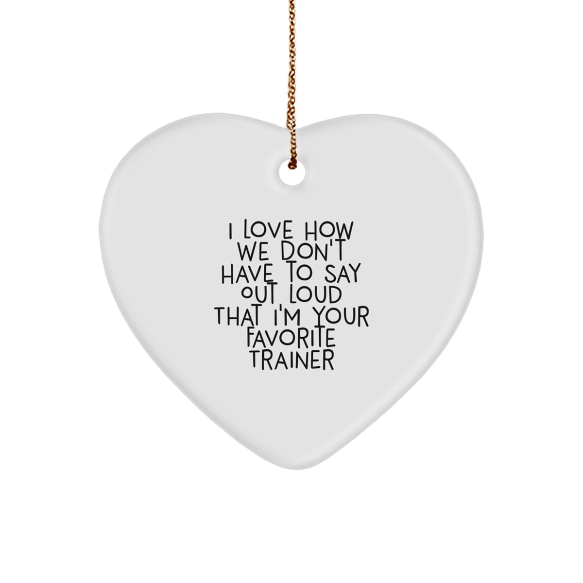 Funny Trainer Heart Ornament Gifts from Friends for Christmas, I Love How We Don't Have To Say Out Loud That I'm Your Favorite Trainer - Image 1