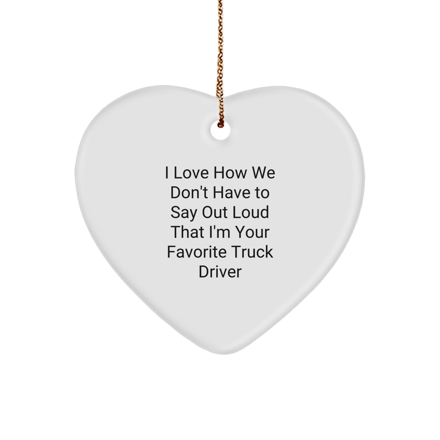 Funny Truck Driver Gifts - Heart Ornament for Favorite Truck Driver, 'I Love How We Don't Have To Say Out Loud' - Christmas Unique Gifts from Friends, Coworkers, or Family - Image 1