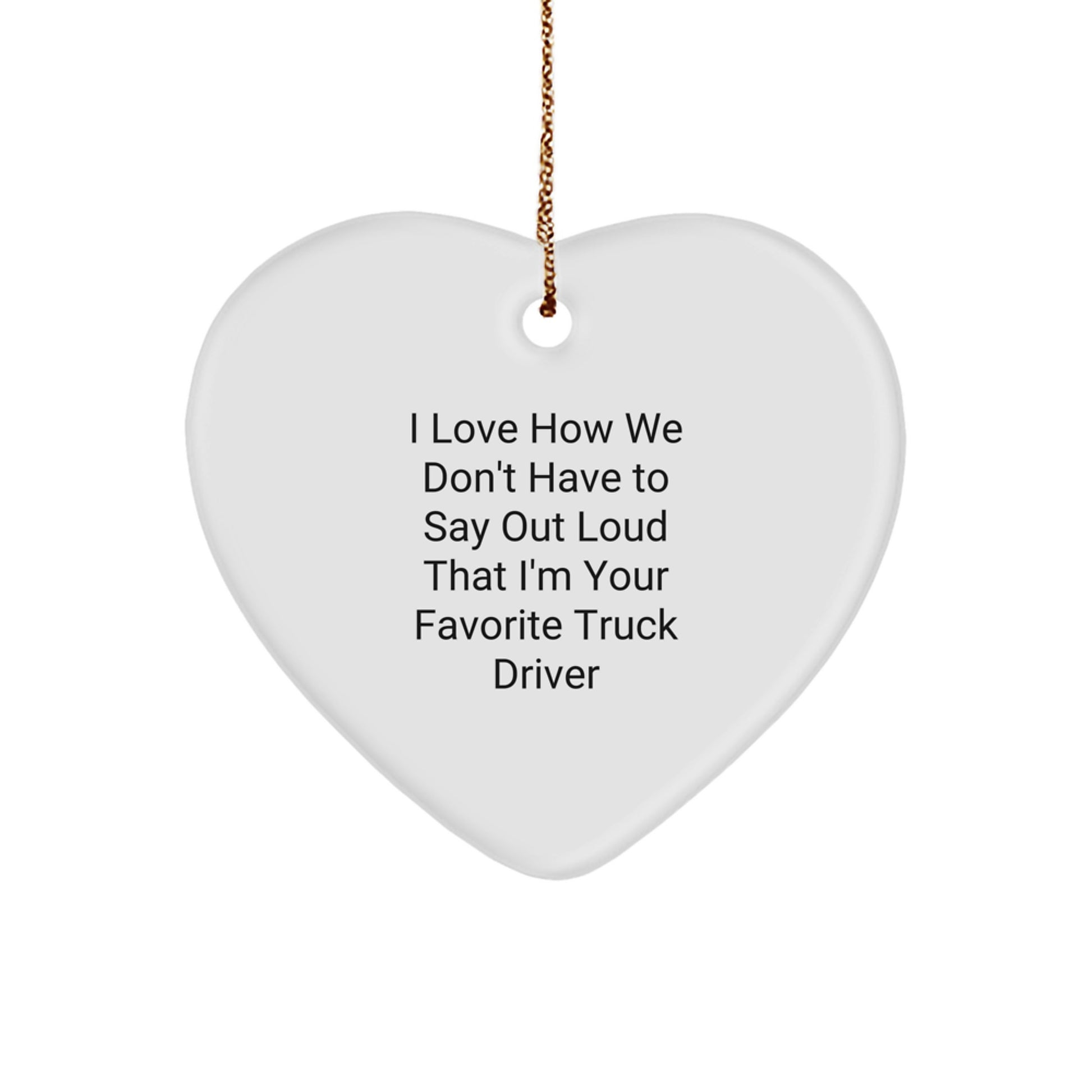Funny Truck Driver Gifts - Heart Ornament for Favorite Truck Driver, 'I Love How We Don't Have To Say Out Loud' - Christmas Unique Gifts from Friends, Coworkers, or Family - Image 1