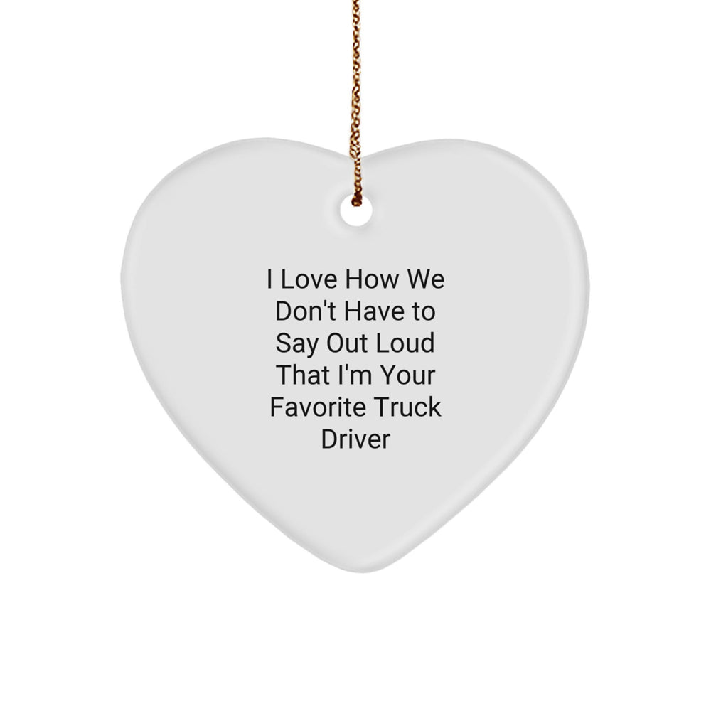 Funny Truck Driver Gifts - Heart Ornament for Favorite Truck Driver, 'I Love How We Don't Have To Say Out Loud' - Christmas Unique Gifts from Friends, Coworkers, or Family - Image 1