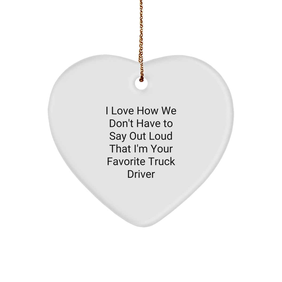 Funny Truck Driver Gifts - Heart Ornament for Favorite Truck Driver, 'I Love How We Don't Have To Say Out Loud' - Christmas Unique Gifts from Friends, Coworkers, or Family - Image 1
