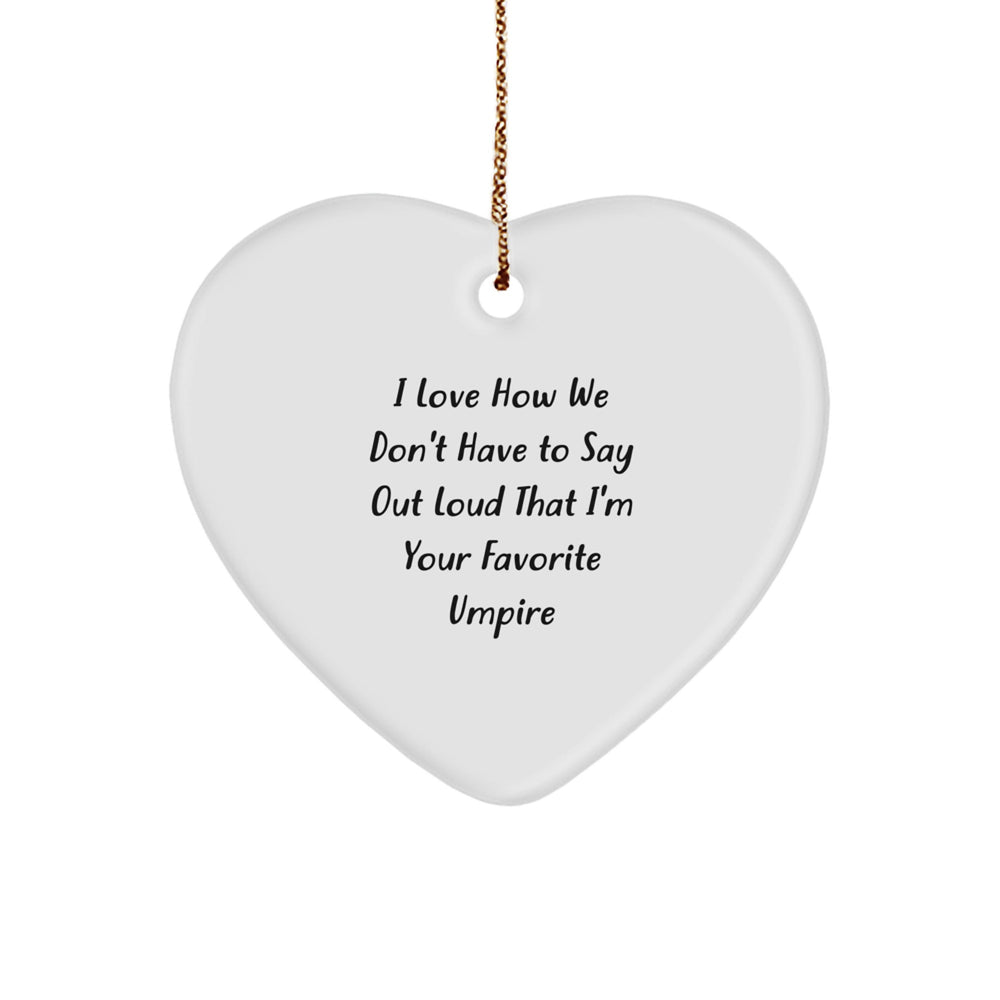 Funny Umpire Heart Ornament Gifts from Friends to Favorite Umpires, 'I Love How We Don't Have To Say Out Loud That I'm Your Favorite Umpire', Unique Christmas Unique Gifts for Umpire Fans - Image 1