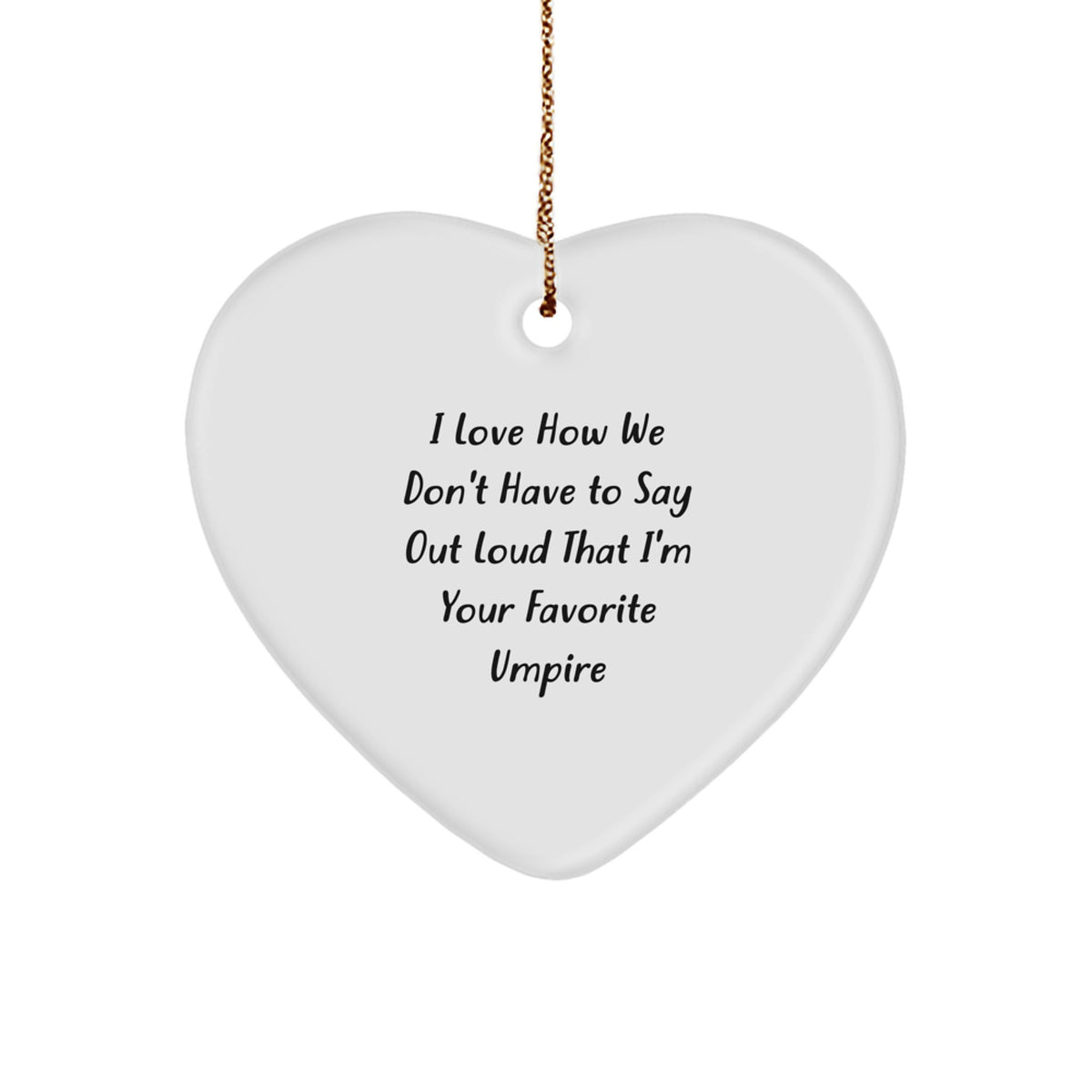 Funny Umpire Heart Ornament Gifts from Friends to Favorite Umpires, 'I Love How We Don't Have To Say Out Loud That I'm Your Favorite Umpire', Unique Christmas Unique Gifts for Umpire Fans - Image 1