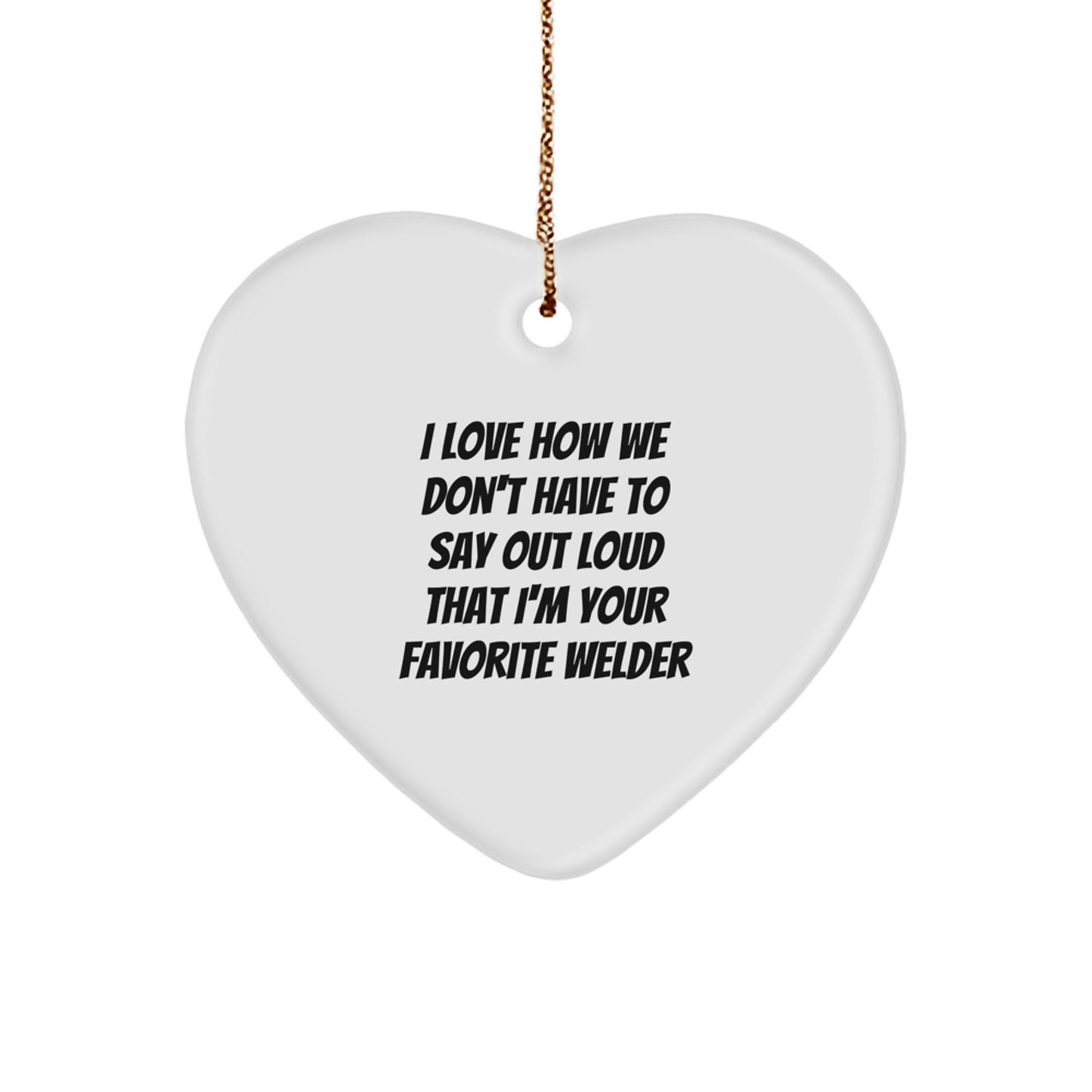 Funny Welder Gifts from Friends for Favorite Welders Heart Ornament - I Love How We Don't Have To Say - Image 1