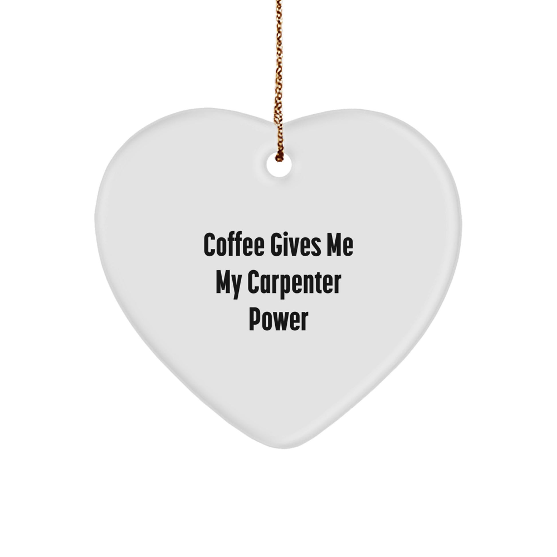 Funny Carpenter Heart Ornament, Gifts from Friends for Christmas Unique Gifts, Heart Shaped, White Color, 'Coffee Gives Me My Carpenter Power' - Image 1