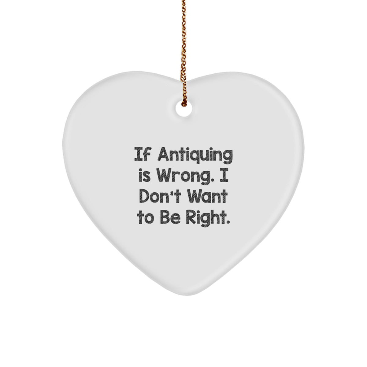 Antiquing Heart Ornament Idea Gift for Coworkers If Antiquing Is Wrong - Image 1