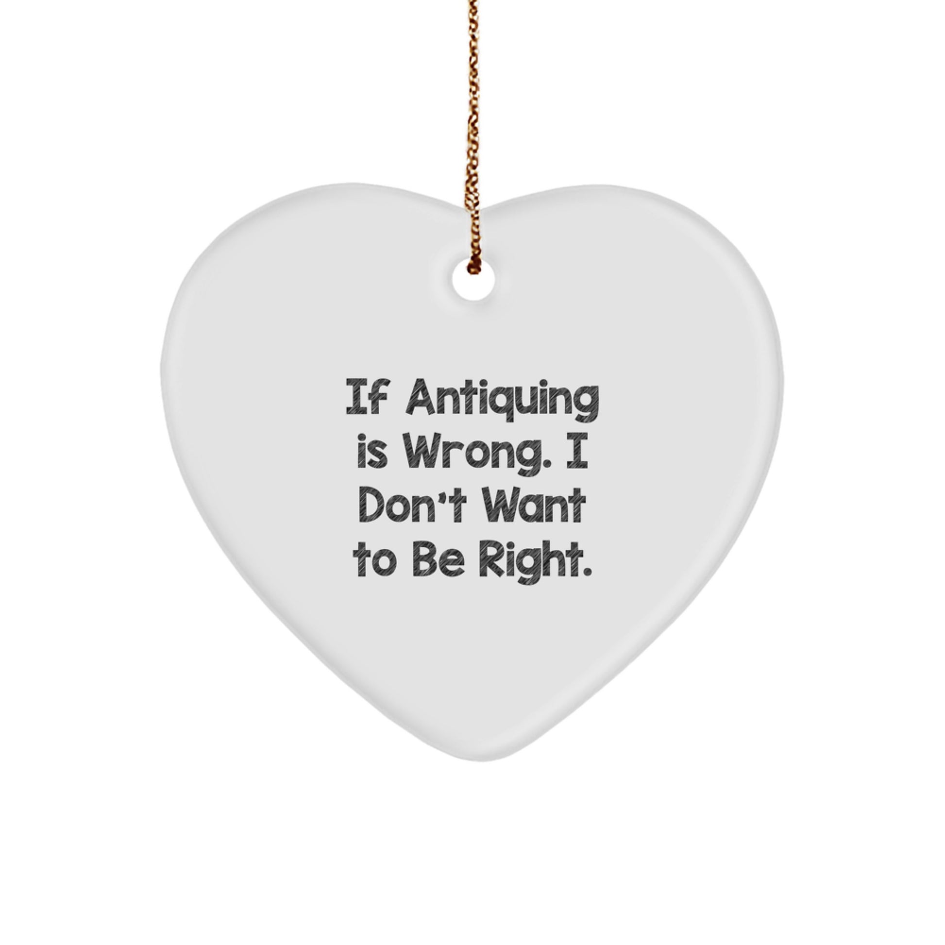 Antiquing Heart Ornament Idea Gift for Coworkers If Antiquing Is Wrong - Image 1