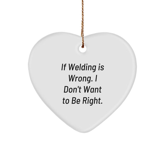 Funny Welding Gifts for Men, Unique Heart Ornament for Christmas, 'If Welding Is Wrong. I Don't Want To Be Right.', Gifts from Friends to Family - Image 1