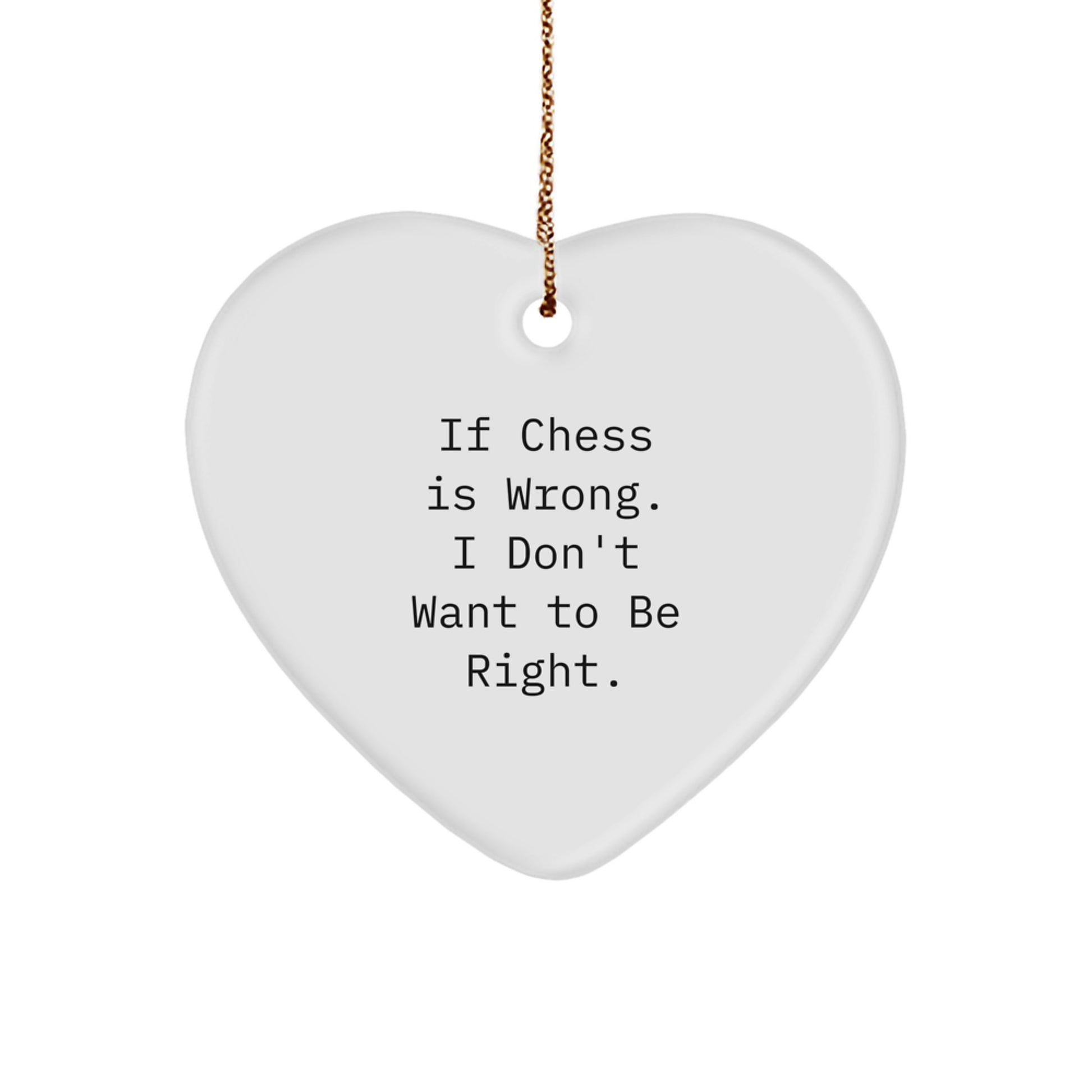 Funny Chess Heart Ornament, Gifts from Men to Chess Lovers, Unique Christmas Unique Gifts for Friends and Family - If Chess Is Wrong. I Don't Want To Be Right. - Image 1