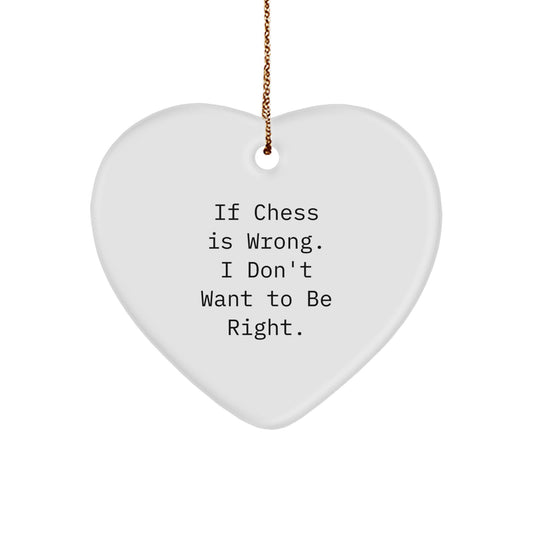 Funny Chess Heart Ornament, Gifts from Men to Chess Lovers, Unique Christmas Unique Gifts for Friends and Family - If Chess Is Wrong. I Don't Want To Be Right. - Image 1