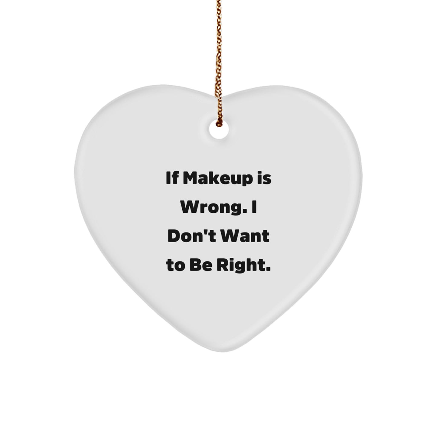 Inspirational Makeup Gifts from Men to Women, Funny Heart Ornament for Christmas Unique Gifts, 'If Makeup Is Wrong. I Don't Want To Be Right.' - Image 1