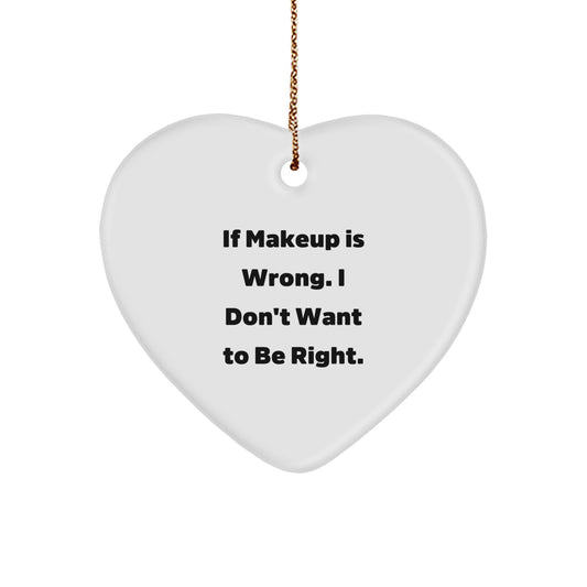 Inspirational Makeup Gifts from Men to Women, Funny Heart Ornament for Christmas Unique Gifts, 'If Makeup Is Wrong. I Don't Want To Be Right.' - Image 1