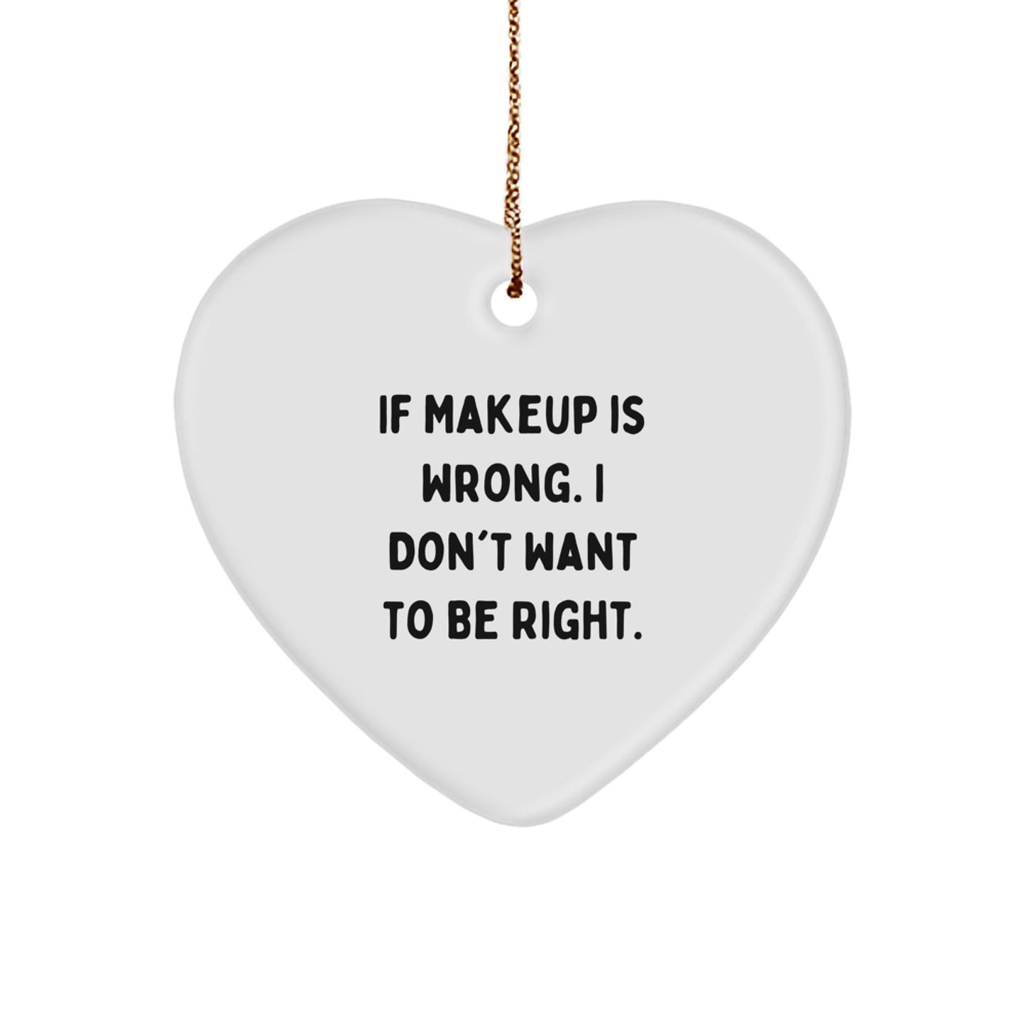 Funny Makeup Lover Gifts from Men to Women for Christmas Unique Ornament Heart Shaped If Makeup Is Wrong I Don't Want To Be Right. - Image 1