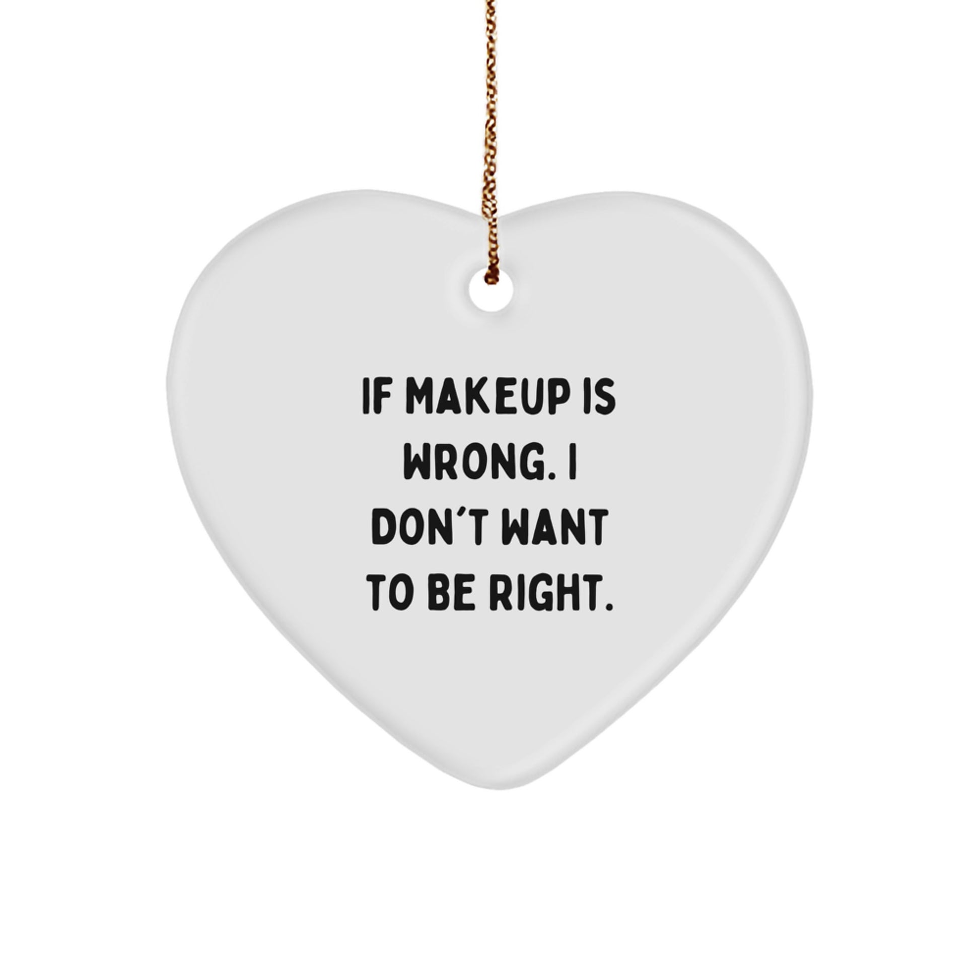 Funny Makeup Lover Gifts from Men to Women for Christmas Unique Ornament Heart Shaped If Makeup Is Wrong I Don't Want To Be Right. - Image 1