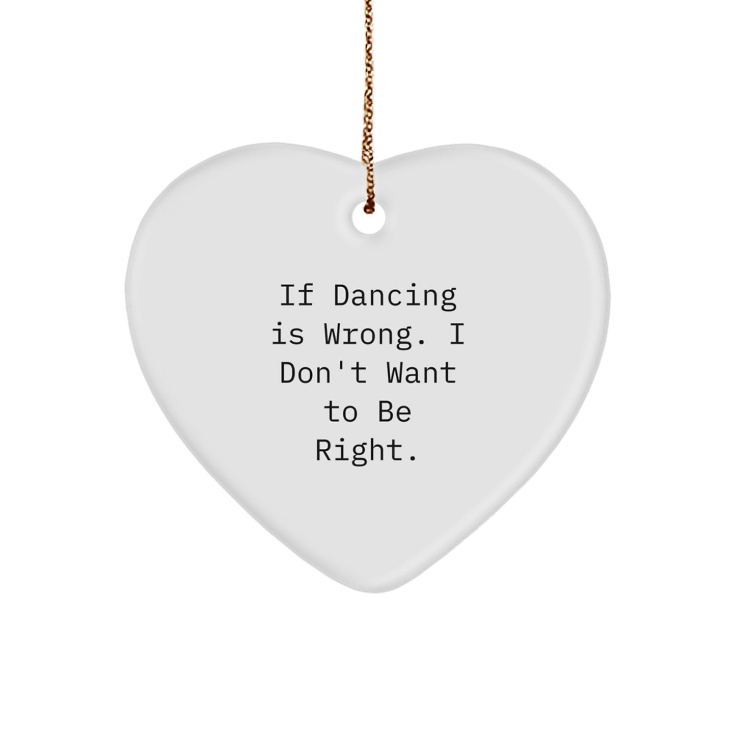 Funny Dancing Heart Ornament Gifts from Men or Women for Dancing Friends, Christmas Unique Gifts, Inspirational Heart Shaped Decoration, Dancing is Wrong I Dont Want to Be Right - Image 1