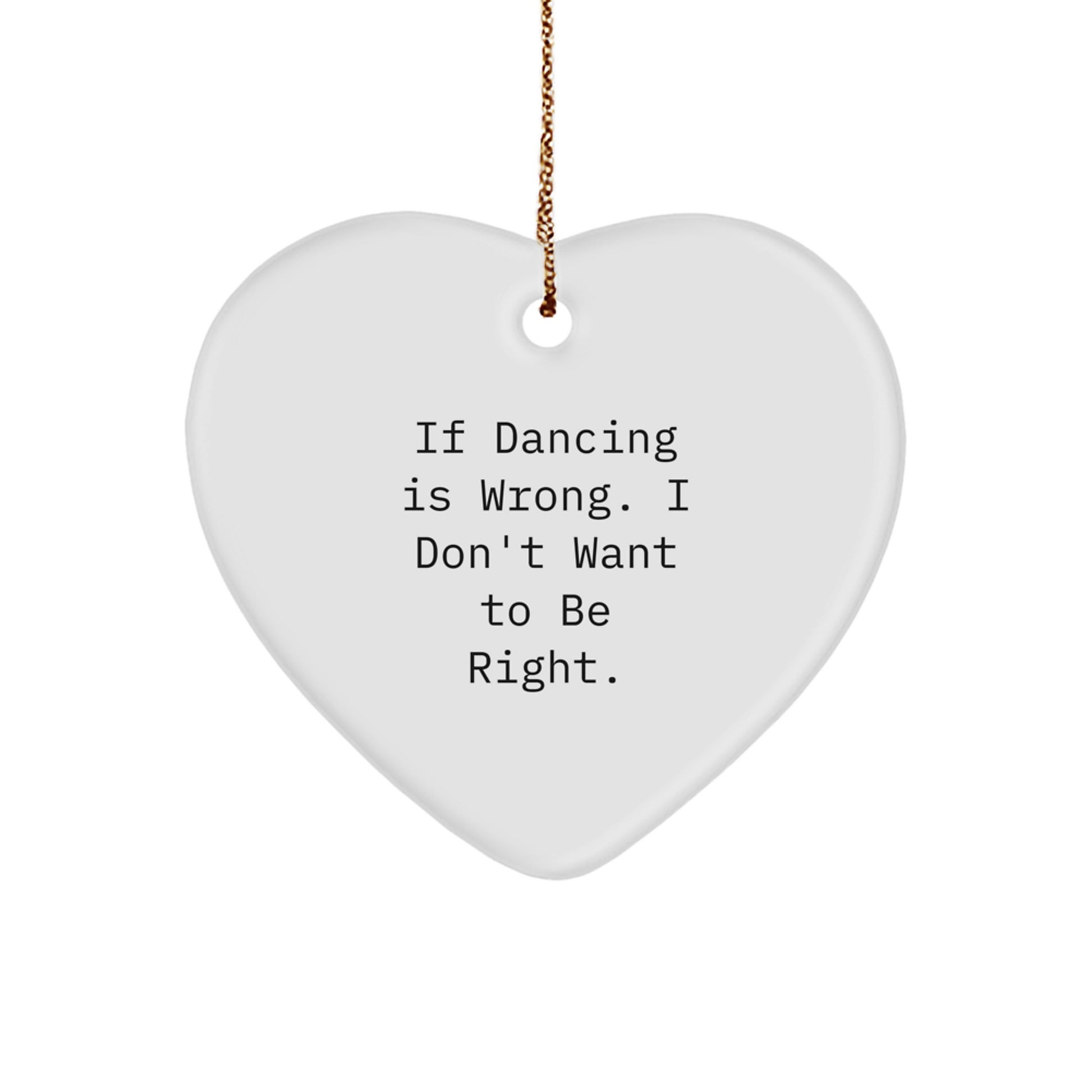 Funny Dancing Heart Ornament Gifts from Men or Women for Dancing Friends, Christmas Unique Gifts, Inspirational Heart Shaped Decoration, Dancing is Wrong I Dont Want to Be Right - Image 1