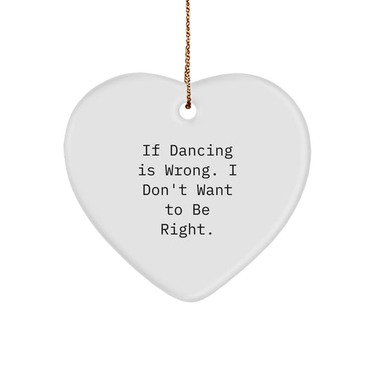 Funny Dancing Heart Ornament Gifts from Men or Women for Dancing Friends, Christmas Unique Gifts, Inspirational Heart Shaped Decoration, Dancing is Wrong I Dont Want to Be Right - Image 1