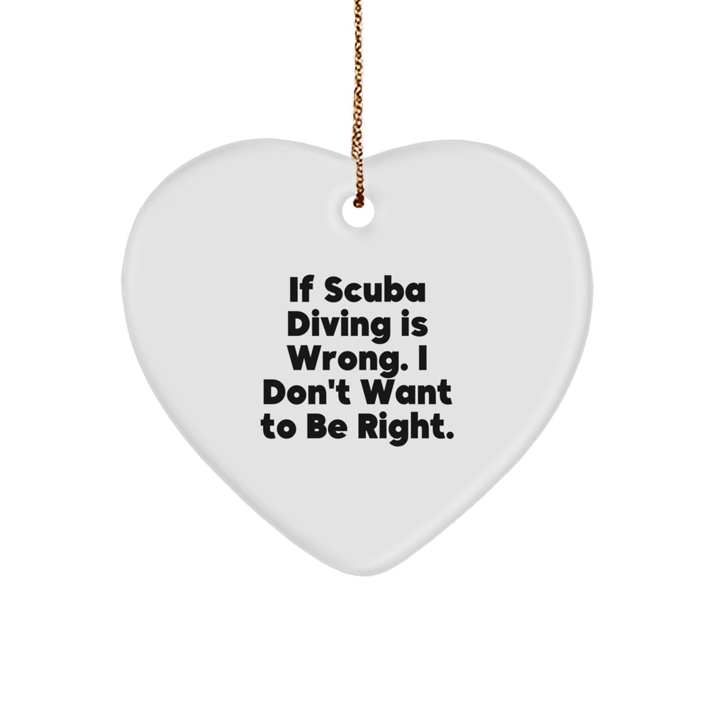 Funny Scuba Diving Gifts from Husband to Wife, If Scuba Diving Is Wrong I Don't Want To Be Right, Heart Ornament - Image 1