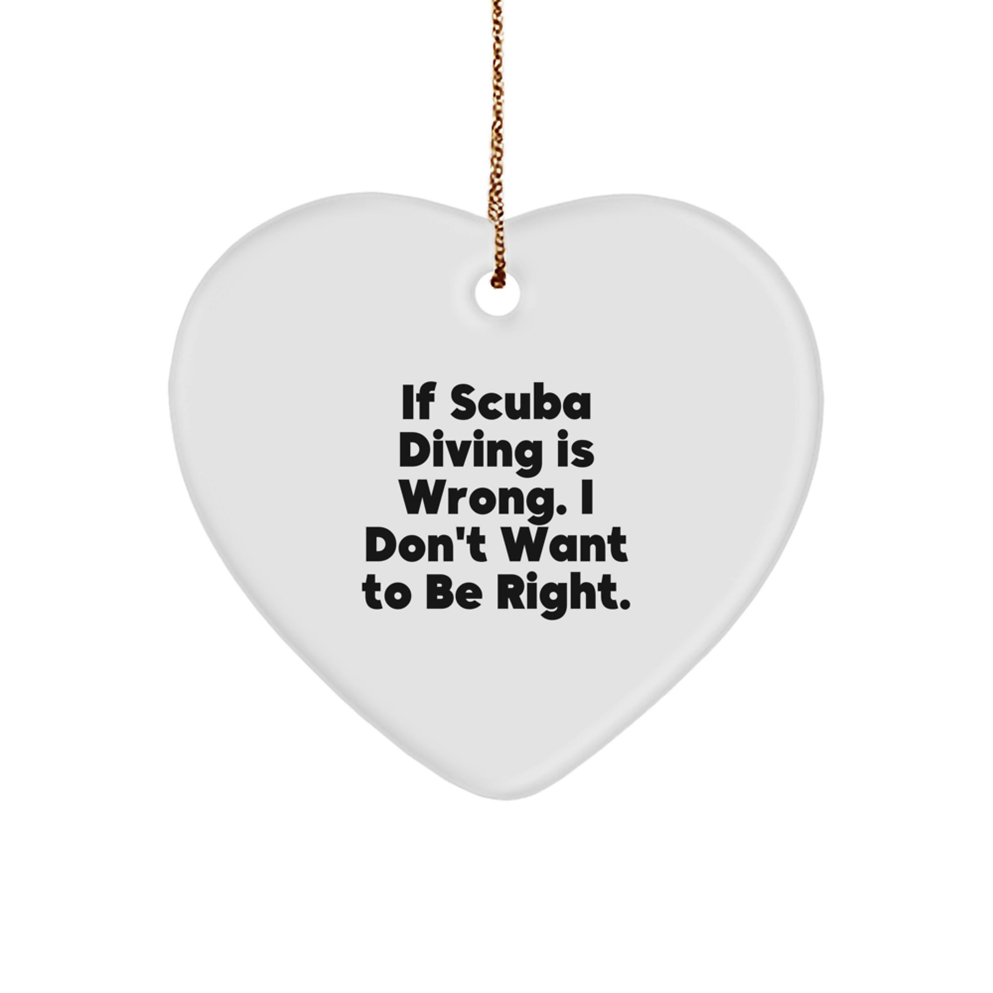 Funny Scuba Diving Gifts from Husband to Wife, If Scuba Diving Is Wrong I Don't Want To Be Right, Heart Ornament - Image 1