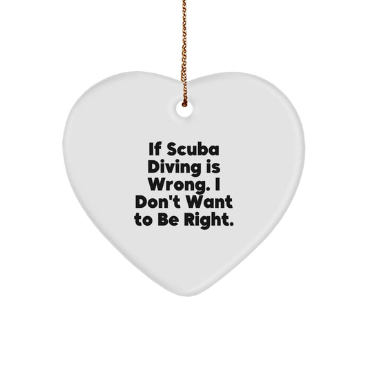 Funny Scuba Diving Gifts from Husband to Wife, If Scuba Diving Is Wrong I Don't Want To Be Right, Heart Ornament - Image 1