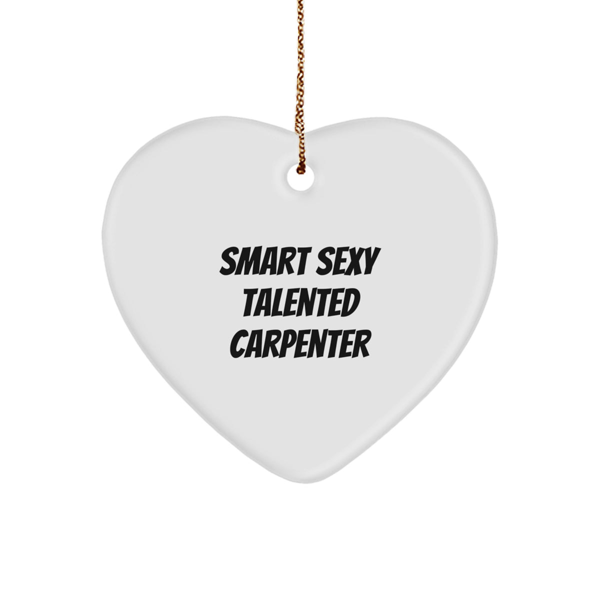 Funny Carpenter Heart Ornament, Smart Sexy Talented Carpenter Quote, Unique Gifts for Men, Friends, Coworkers, Family - Image 1