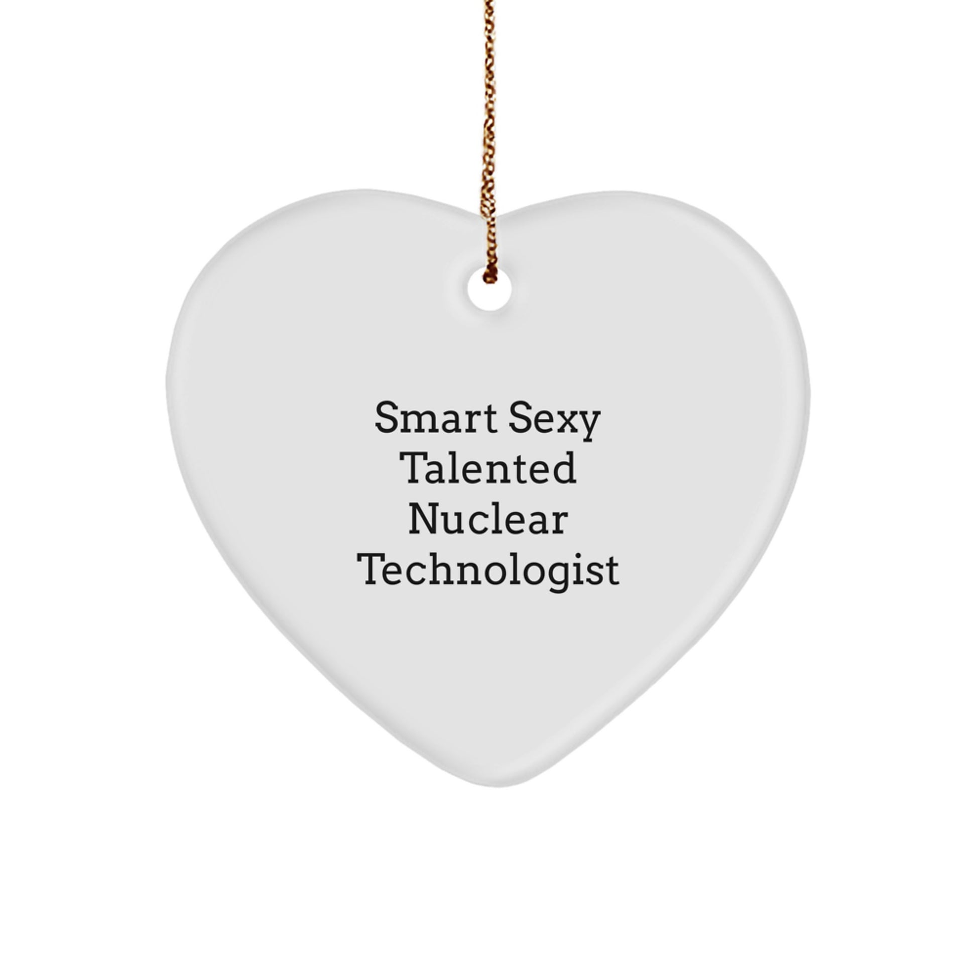 Funny Nuclear Technologist Gifts from Men to Nuclear Technologist, Smart Sexy Talented Nuclear Technologist Heart Ornament for Christmas Unique Gifts, Heart Shaped Nuclear Technologist Ornament - Image 1
