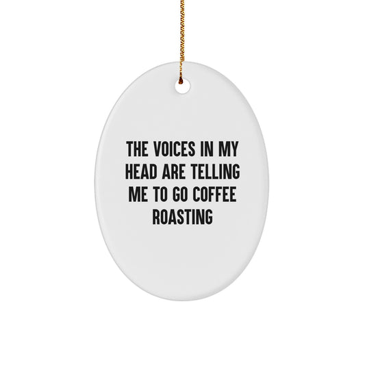 Funny Coffee Roasting Oval Ornament, Gifts from Friends for Coffee Enthusiasts, 'The Voices In My Head Are Telling Me To Go Coffee Roasting' Christmas Unique Gifts - Image 1