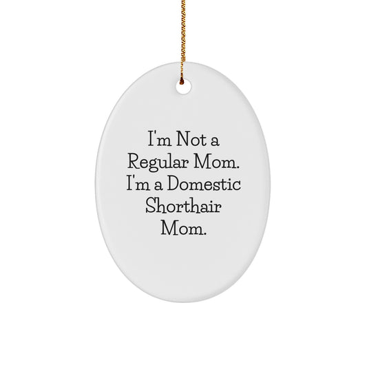 Funny Domestic Shorthair Cat Gifts for Mom - Oval Ornament with 'I'm Not A Regular Mom. I'm A Domestic Shorthair Mom.' Quote, Christmas Unique Presents from Family, Friends, Coworkers - Image 1