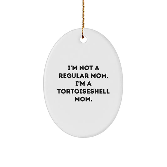 Funny Tortoiseshell Cat Gifts for Mom, I'm Not A Regular Mom. I'm A Tortoiseshell Mom. Oval Ornament, Christmas Unique Gifts from Family to Mom - Image 1