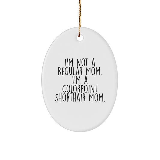 Funny Colorpoint Shorthair Cat Gifts, Oval Ornament for Christmas Unique Gifts from Mom, I'm Not A 'Regular' Mom, I'm A Colorpoint Shorthair Mom! - Image 1