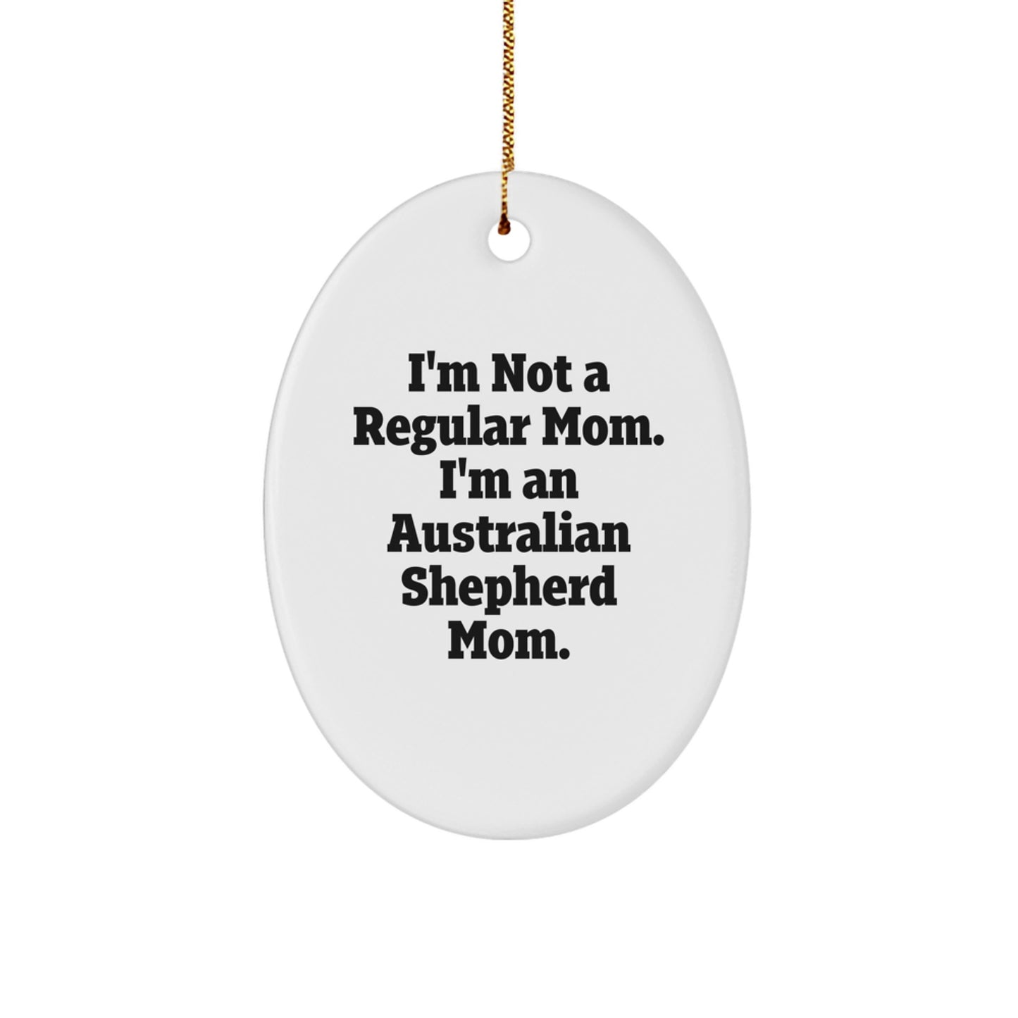Funny Australian Shepherd Dog Oval Ornament Gifts from Mom for Christmas Unique Presents - 'I'm Not A Regular Mom. I'm An Australian Shepherd Mom.' - Image 1