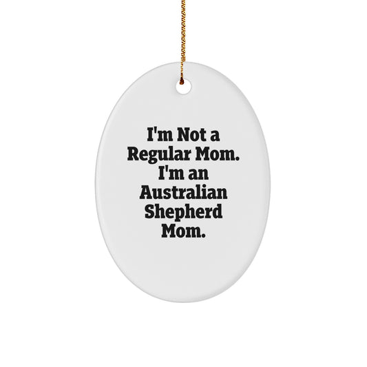 Funny Australian Shepherd Dog Oval Ornament Gifts from Mom for Christmas Unique Presents - 'I'm Not A Regular Mom. I'm An Australian Shepherd Mom.' - Image 1