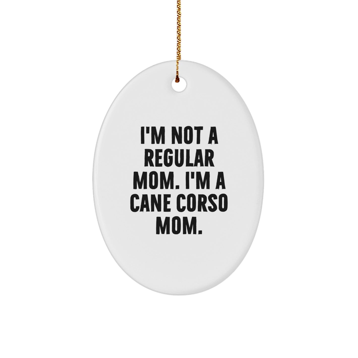 Cane Corso Dog Mom Gifts Oval Ornament, 'I'm Not A Regular Mom. I'm A Cane Corso Mom.' Funny Christmas Decoration, Gifts from Mom to Cane Corso Dog Lovers - Image 1