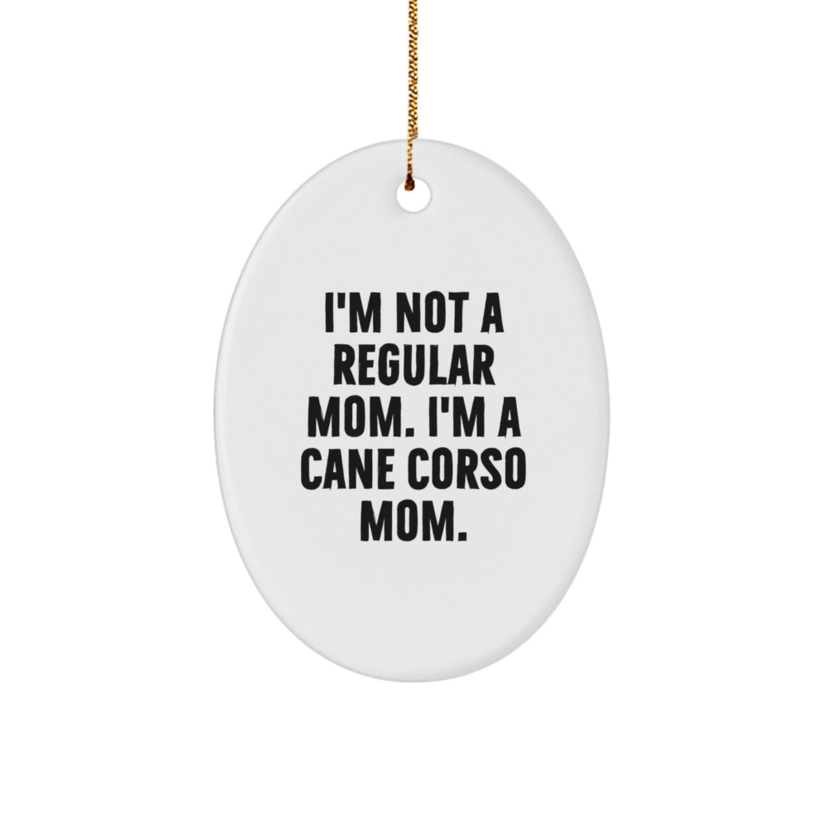 Cane Corso Dog Mom Gifts Oval Ornament, 'I'm Not A Regular Mom. I'm A Cane Corso Mom.' Funny Christmas Decoration, Gifts from Mom to Cane Corso Dog Lovers - Image 1