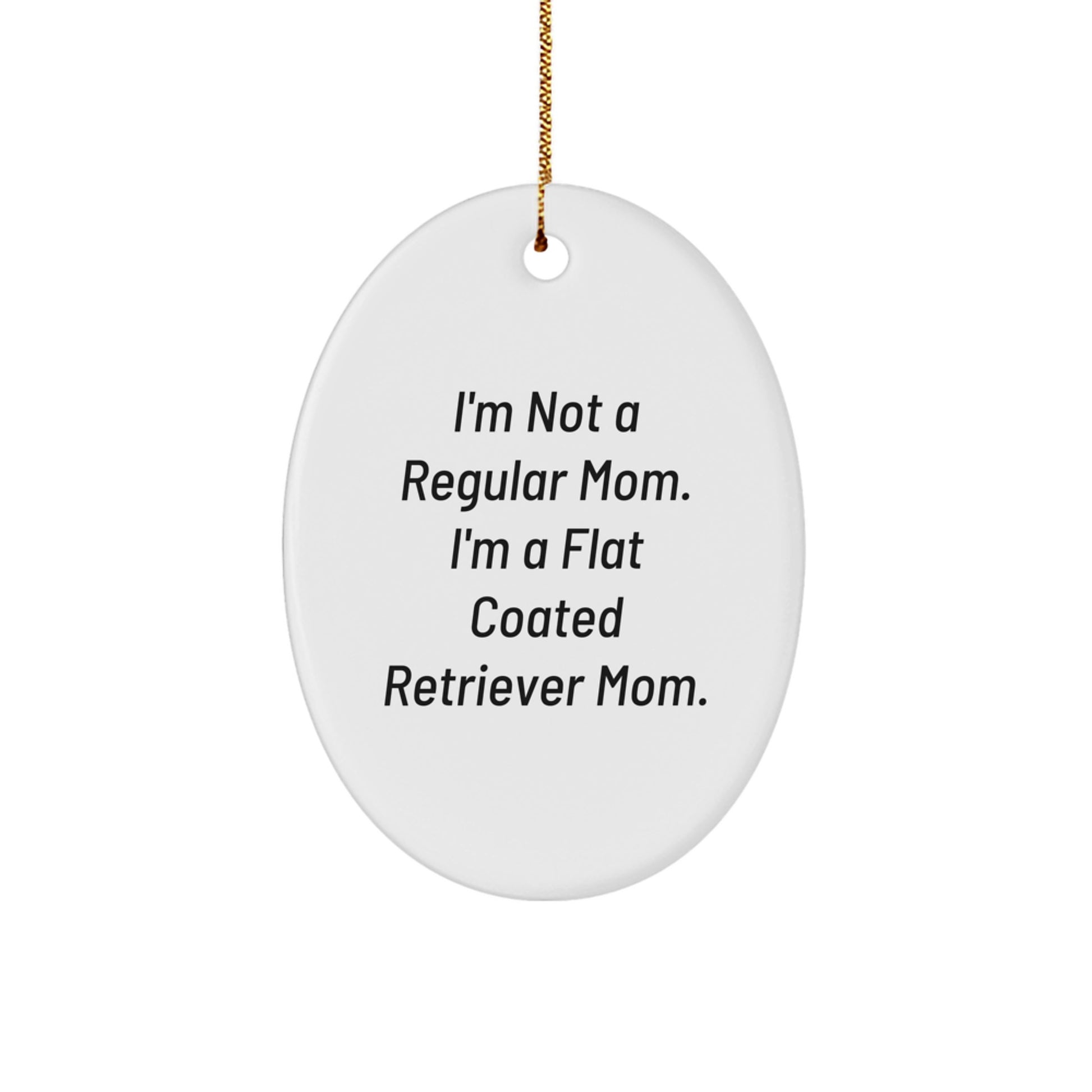 Funny Flat Coated Retriever Dog Mom Gifts - Oval Ornament for Christmas - 'I'm Not A Regular Mom. I'm A Flat Coated Retriever Mom.' - Image 1