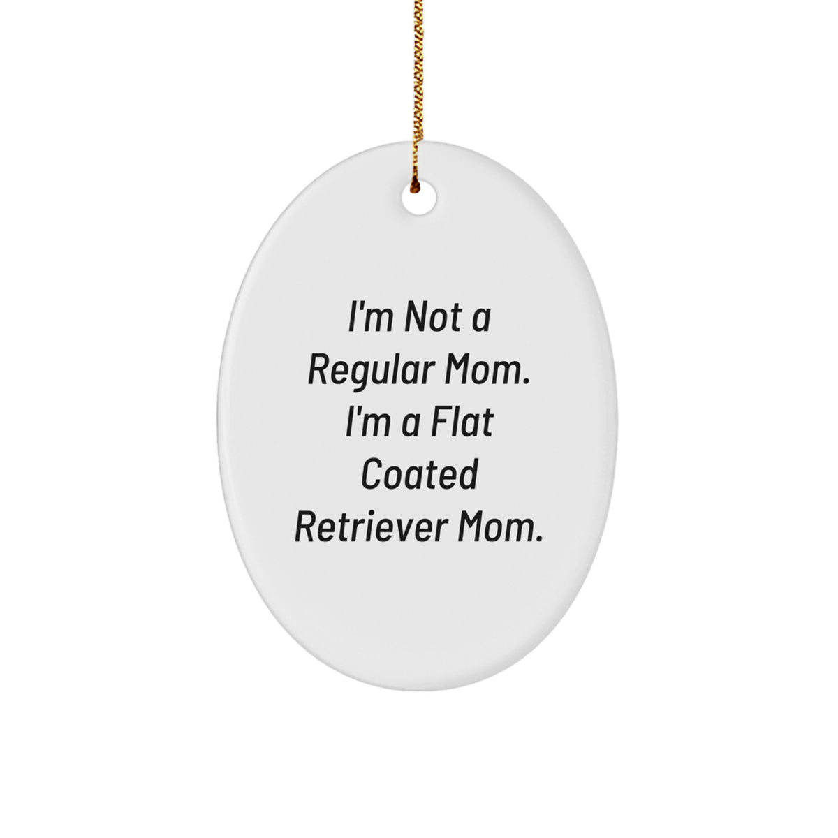Funny Flat Coated Retriever Dog Mom Gifts - Oval Ornament for Christmas - 'I'm Not A Regular Mom. I'm A Flat Coated Retriever Mom.' - Image 1