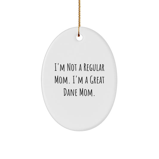 Funny Great Dane Dog Mom Oval Ornament, Gifts from Friends to Family for Christmas, 'I'm Not A Regular Mom. I'm A Great Dane Mom.' - Image 1