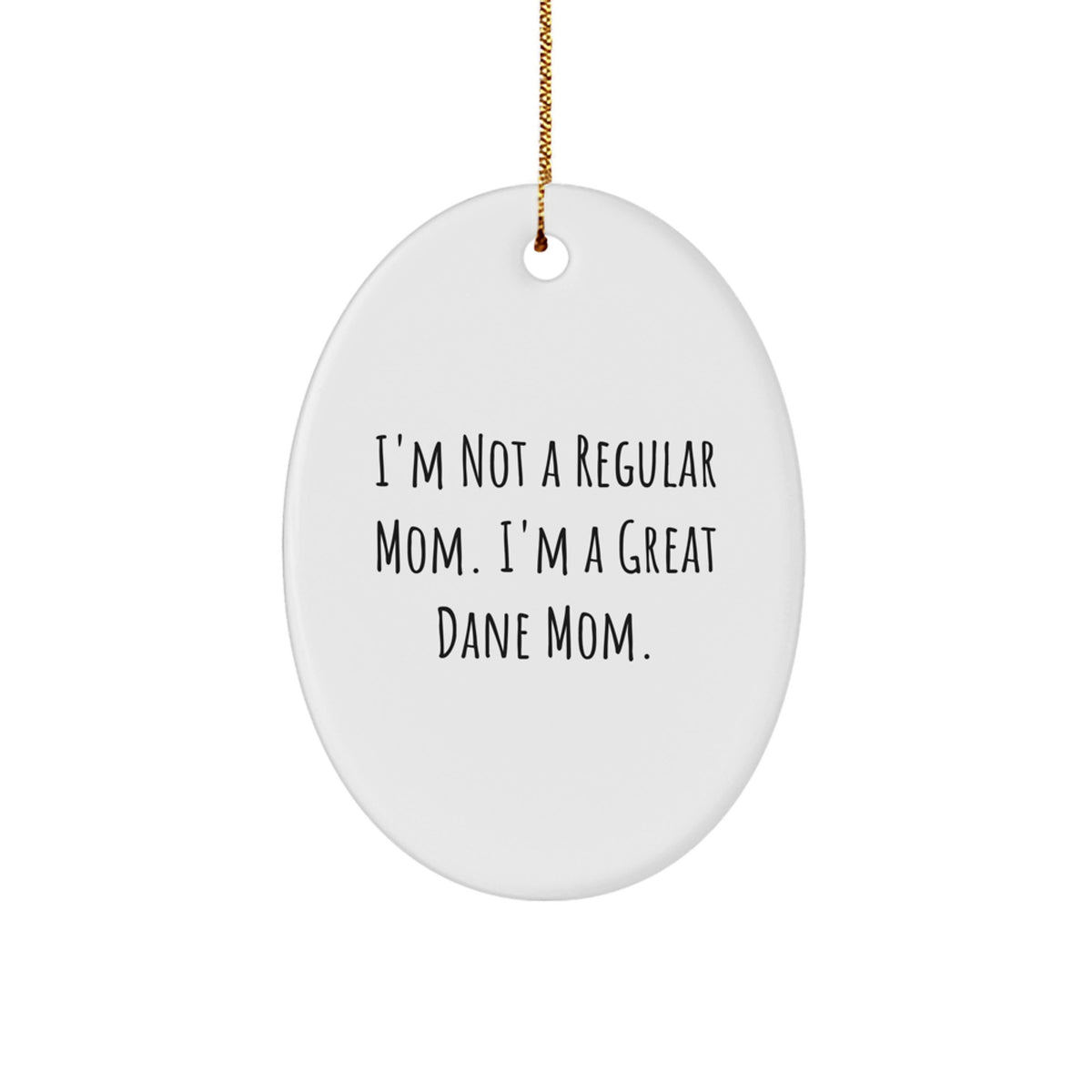 Funny Great Dane Dog Mom Oval Ornament, Gifts from Friends to Family for Christmas, 'I'm Not A Regular Mom. I'm A Great Dane Mom.' - Image 1
