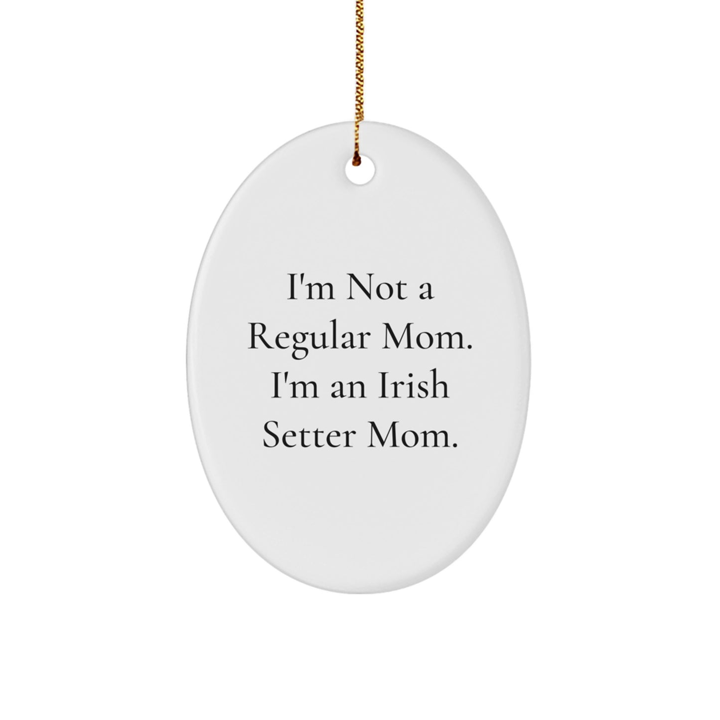Funny Irish Setter Dog Mom Gifts from Family for Christmas Unique Presents - Oval Ornament 'I'm Not A Regular Mom. I'm An Irish Setter Mom.' - Image 1