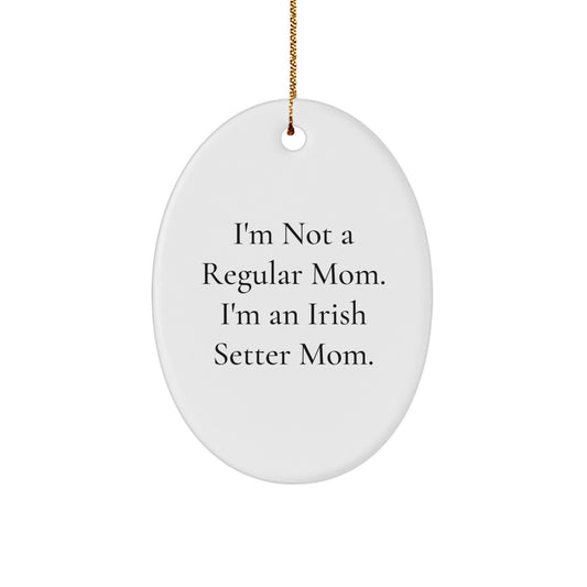 Funny Irish Setter Dog Mom Gifts from Family for Christmas Unique Presents - Oval Ornament 'I'm Not A Regular Mom. I'm An Irish Setter Mom.' - Image 1